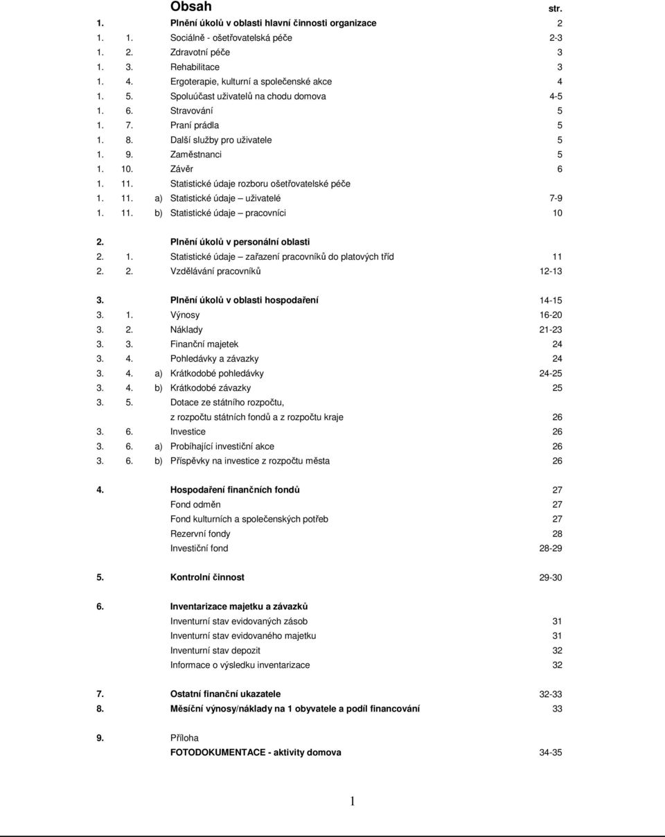 Statistické údaje rozboru ošetřovatelské péče 1. 11. a) Statistické údaje uživatelé 7-9 1. 11. b) Statistické údaje pracovníci 10 str. 2. Plnění úkolů v personální oblasti 2. 1. Statistické údaje zařazení pracovníků do platových tříd 11 2.