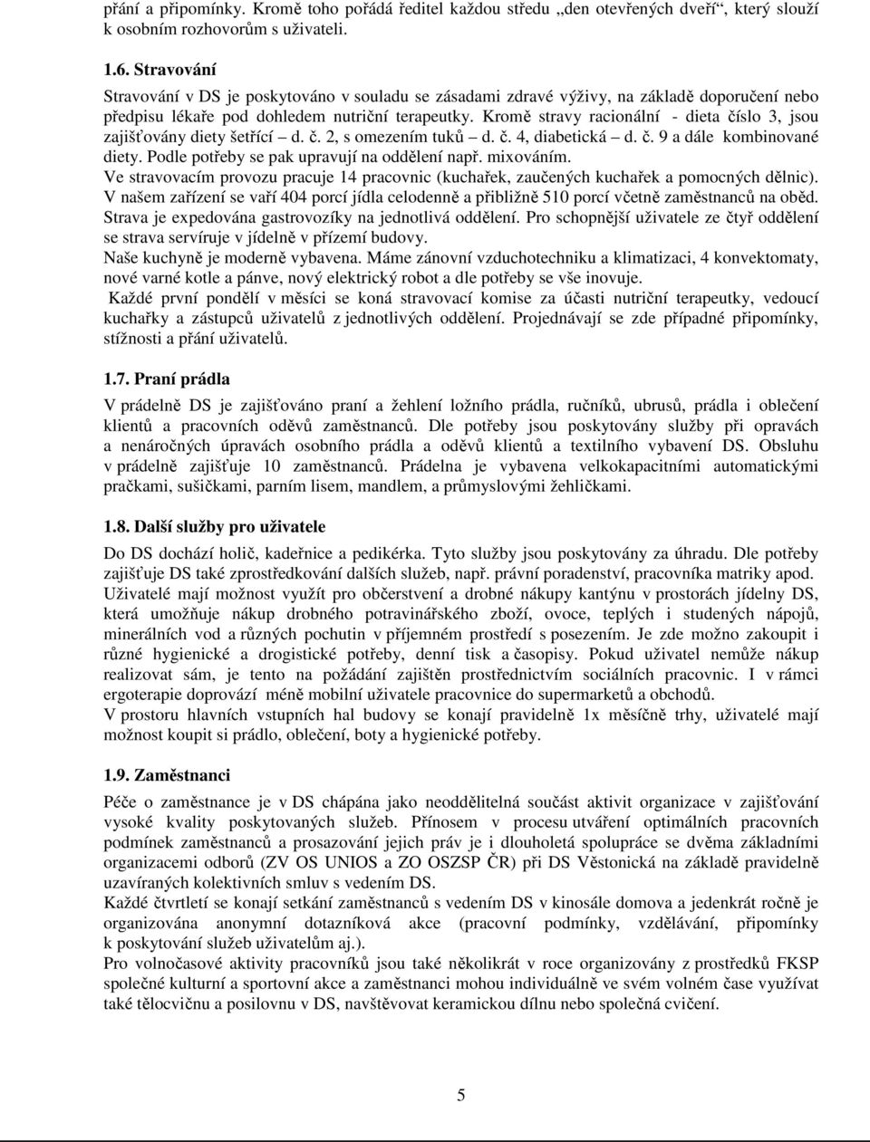 Kromě stravy racionální - dieta číslo 3, jsou zajišťovány diety šetřící d. č. 2, s omezením tuků d. č. 4, diabetická d. č. 9 a dále kombinované diety. Podle potřeby se pak upravují na oddělení např.