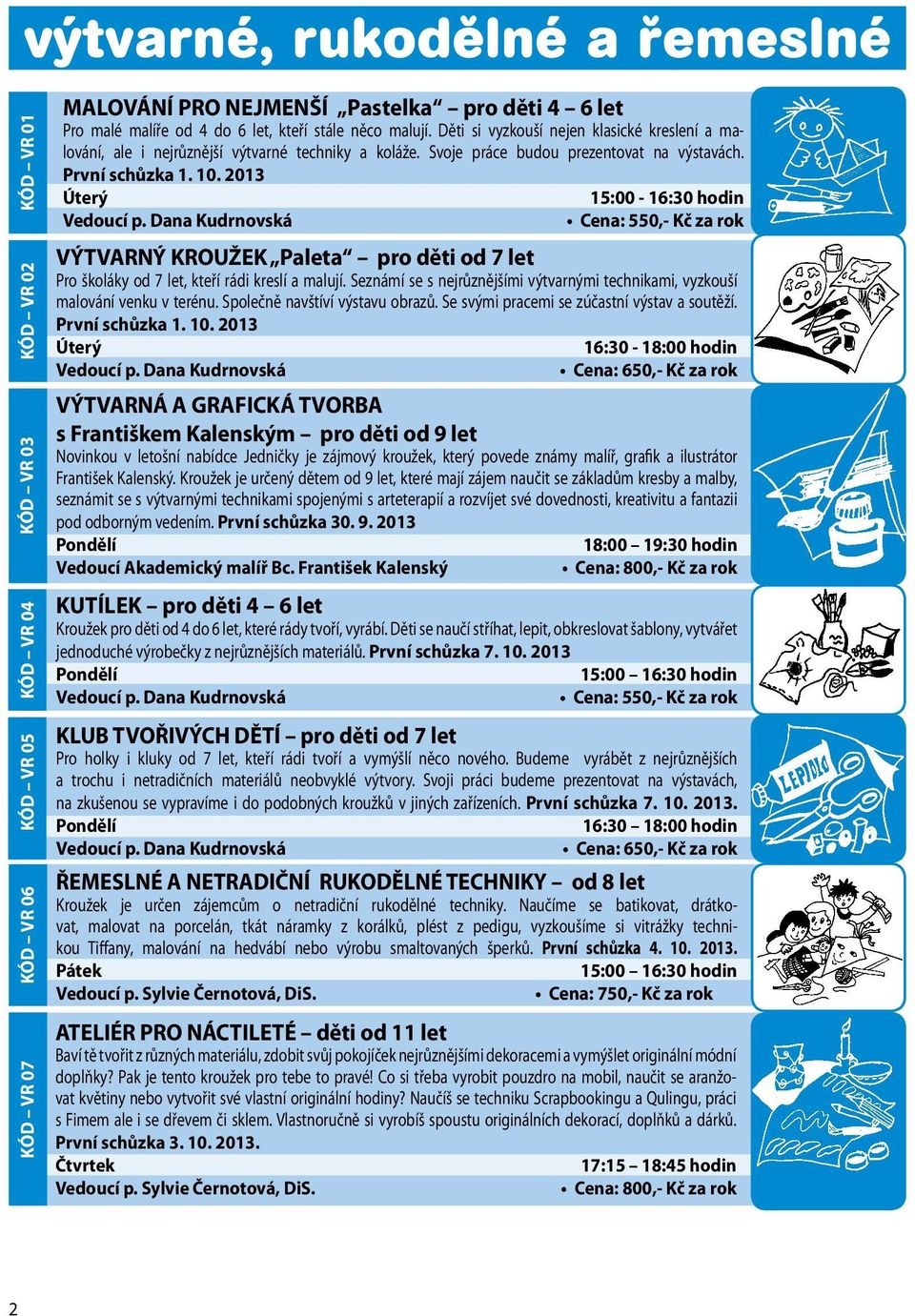 2013 15:00-16:30 hodin Cena: 550,- Kč za rok VÝTVARNÝ KROUŽEK Paleta pro děti od 7 let Pro školáky od 7 let, kteří rádi kreslí a malují.