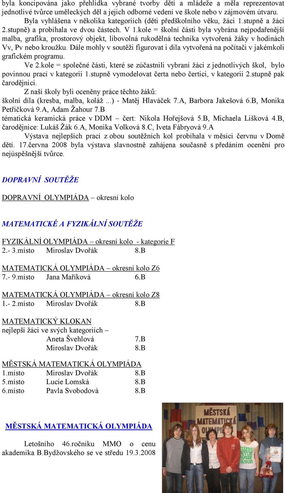 kole = školní části byla vybrána nejpodařenější malba, grafika, prostorový objekt, libovolná rukodělná technika vytvořená ţáky v hodinách Vv, Pv nebo krouţku.