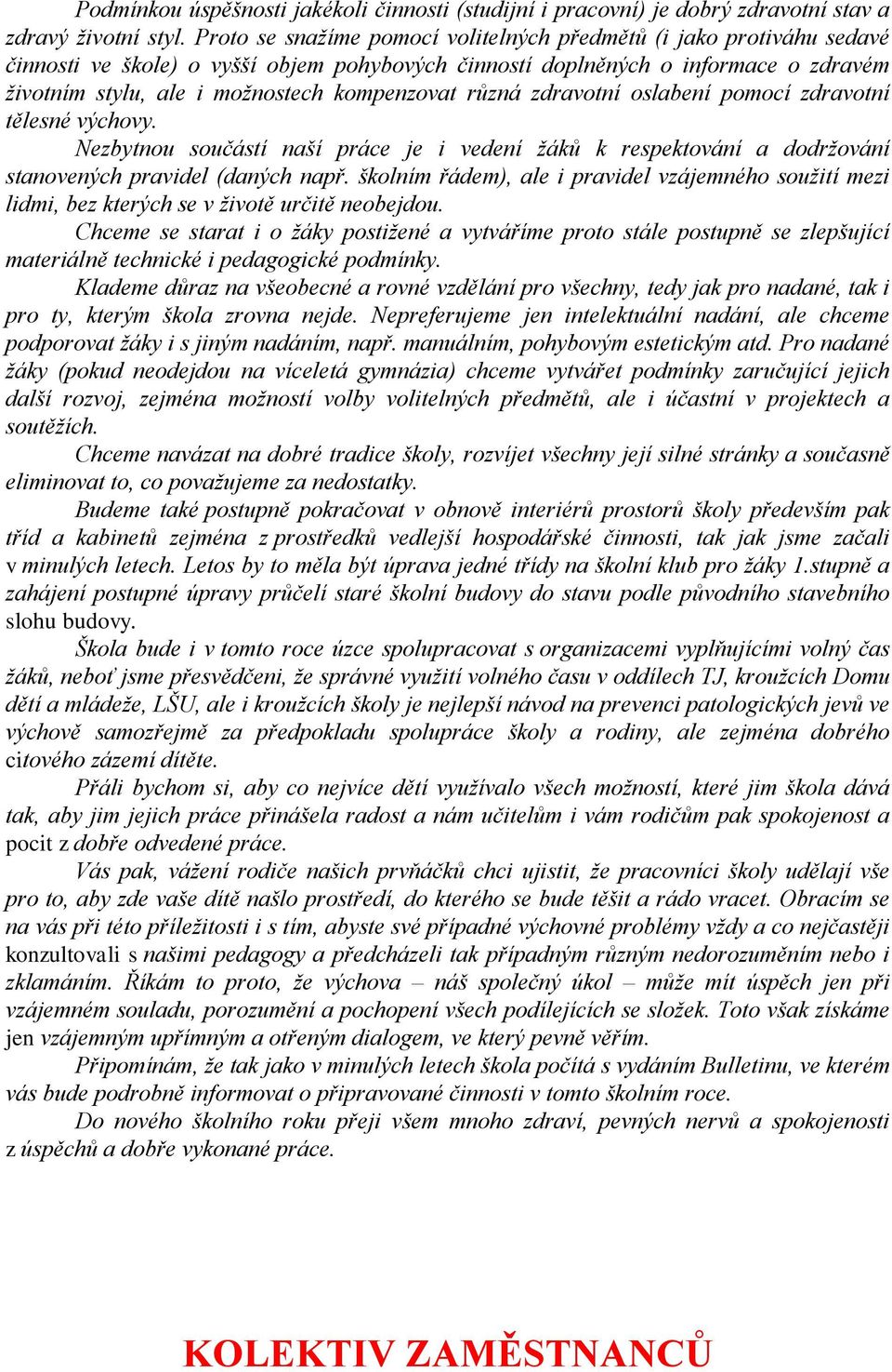 kompenzovat různá zdravotní oslabení pomocí zdravotní tělesné výchovy. Nezbytnou součástí naší práce je i vedení ţáků k respektování a dodrţování stanovených pravidel (daných např.