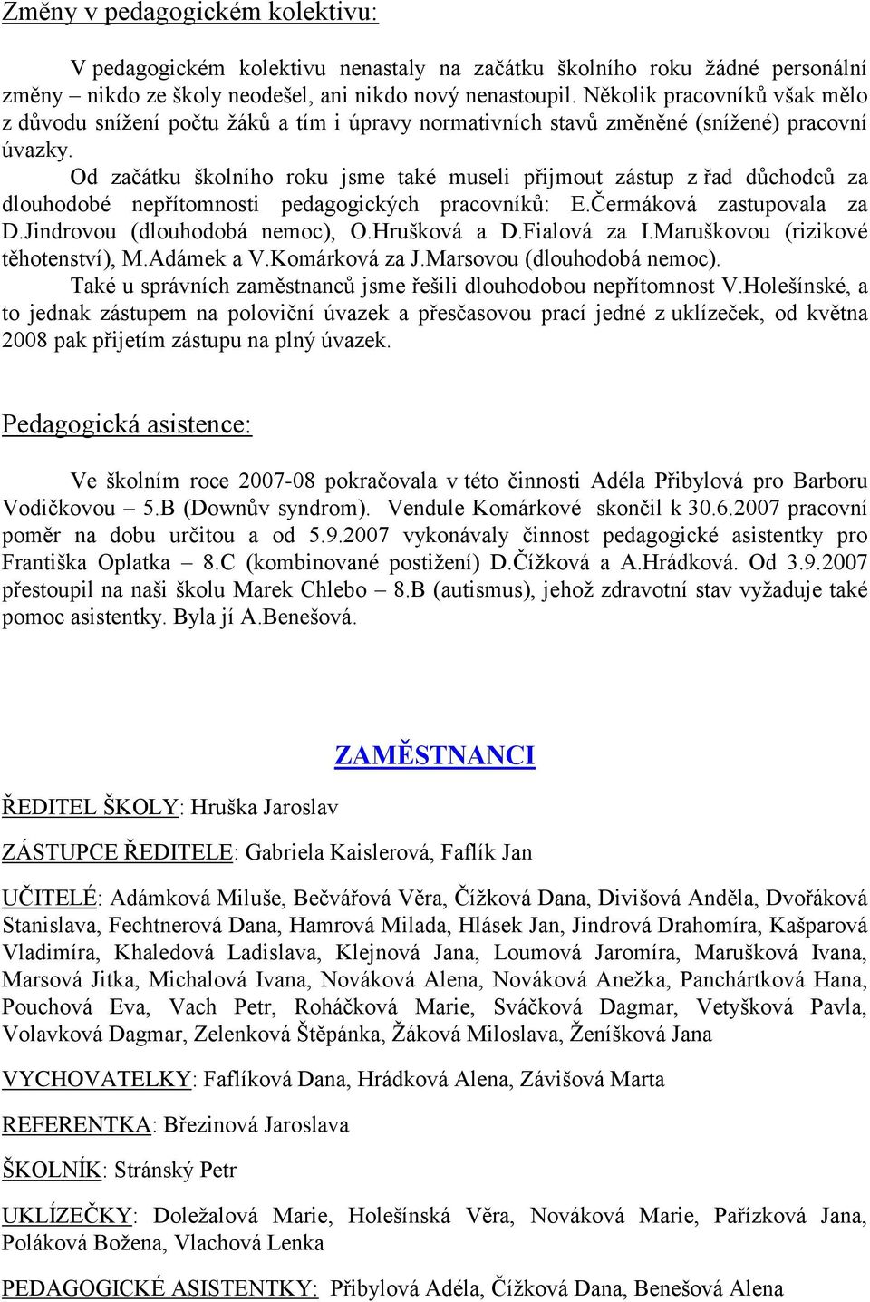 Od začátku školního roku jsme také museli přijmout zástup z řad důchodců za dlouhodobé nepřítomnosti pedagogických pracovníků: E.Čermáková zastupovala za D.Jindrovou (dlouhodobá nemoc), O.