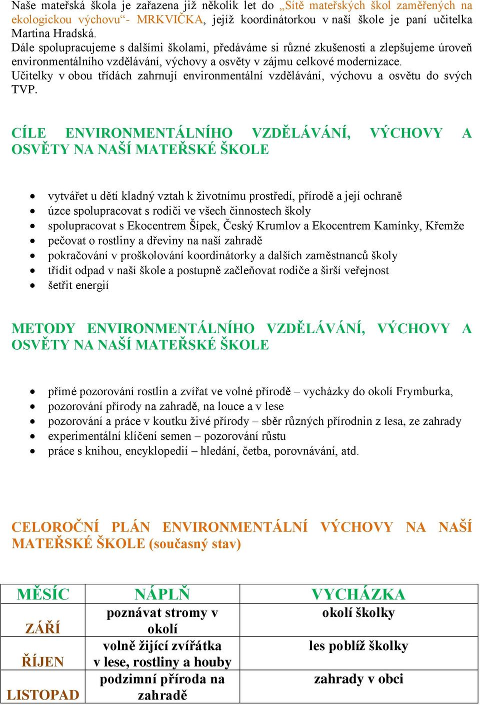 Učitelky v obou třídách zahrnují environmentální vzdělávání, výchovu a osvětu do svých TVP.