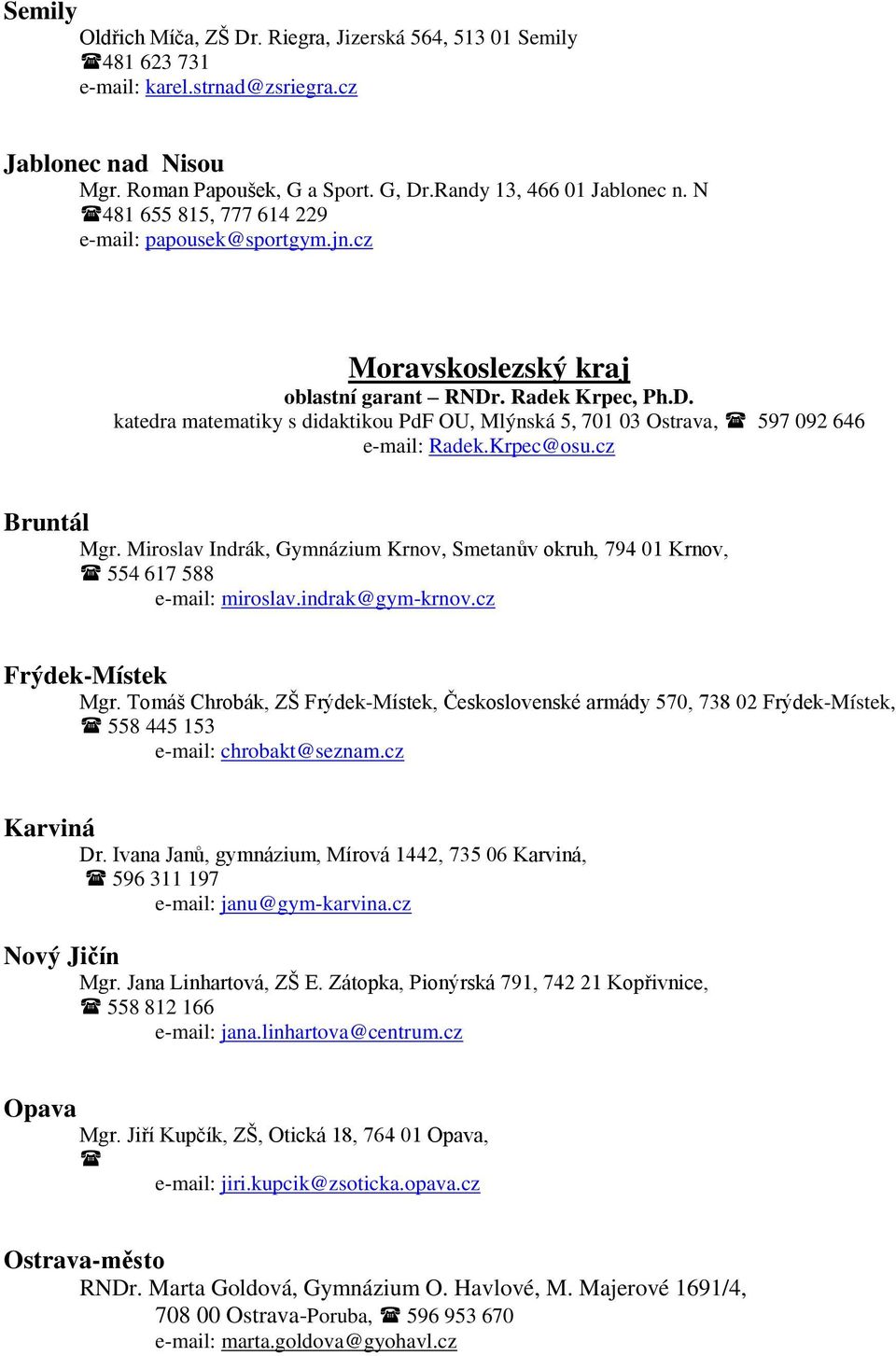 Krpec@osu.cz Bruntál Mgr. Miroslav Indrák, Gymnázium Krnov, Smetanův okruh, 794 01 Krnov, 554 617 588 e-mail: miroslav.indrak@gym-krnov.cz Frýdek-Místek Mgr.