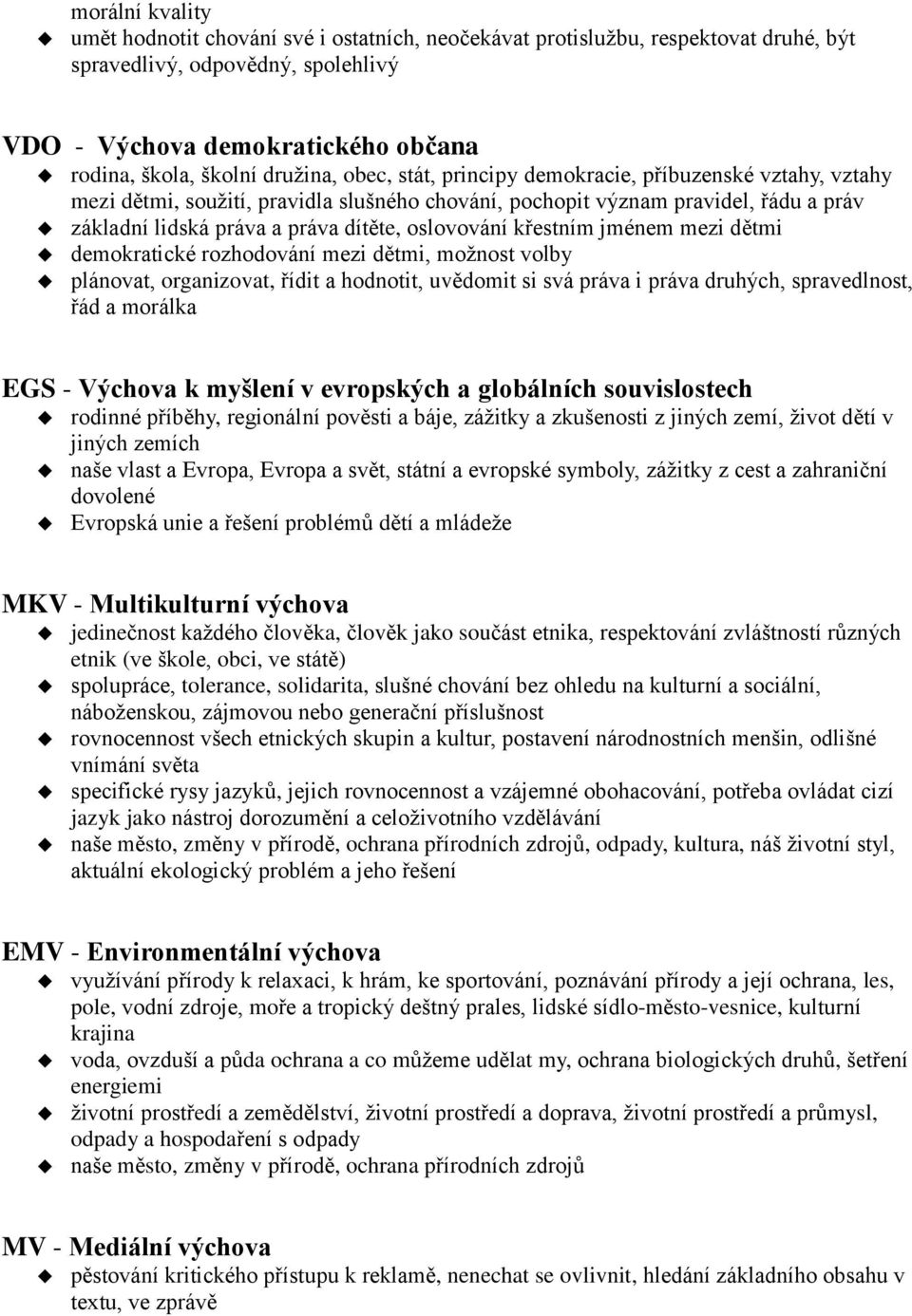 oslovování křestním jménem mezi dětmi demokratické rozhodování mezi dětmi, možnost volby plánovat, organizovat, řídit a hodnotit, uvědomit si svá práva i práva druhých, spravedlnost, řád a morálka