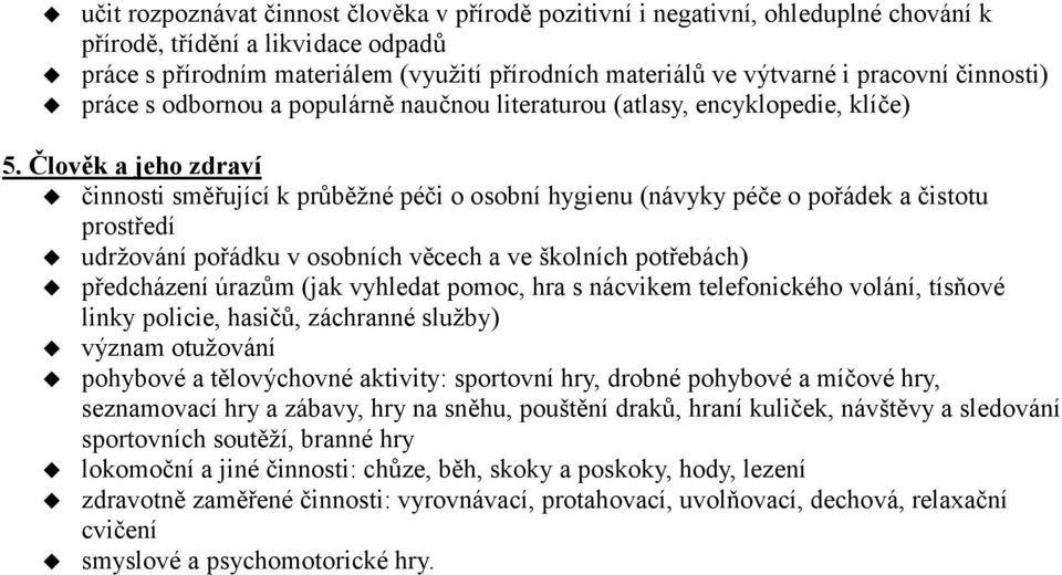 Člověk a jeho zdraví činnosti směřující k průběžné péči o osobní hygienu (návyky péče o pořádek a čistotu prostředí udržování pořádku v osobních věcech a ve školních potřebách) předcházení úrazům