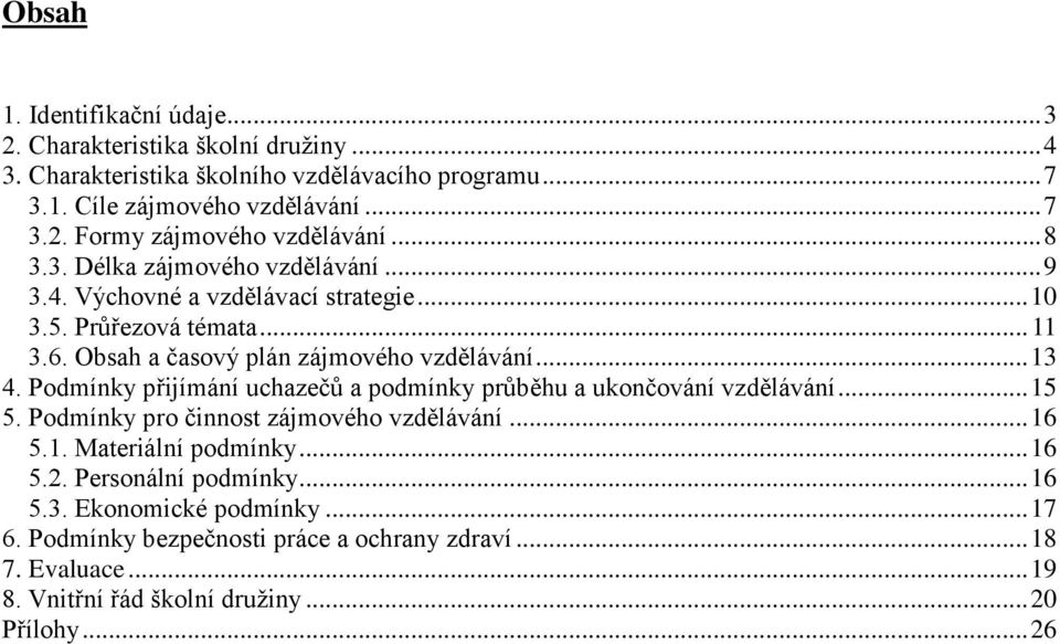 Podmínky přijímání uchazečů a podmínky průběhu a ukončování vzdělávání... 15 5. Podmínky pro činnost zájmového vzdělávání... 16 5.1. Materiální podmínky... 16 5.2.