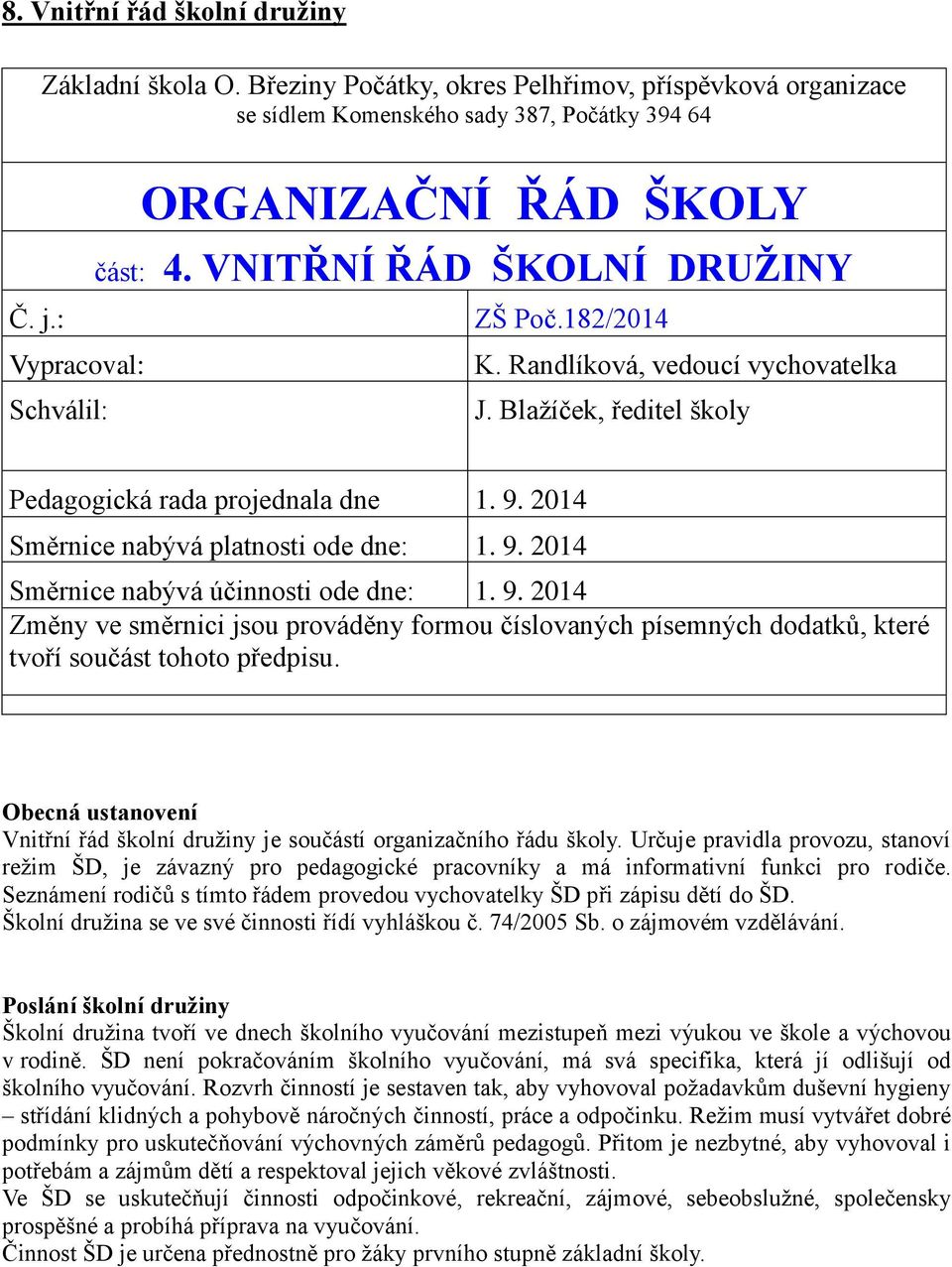 2014 Směrnice nabývá platnosti ode dne: 1. 9. 2014 Směrnice nabývá účinnosti ode dne: 1. 9. 2014 Změny ve směrnici jsou prováděny formou číslovaných písemných dodatků, které tvoří součást tohoto předpisu.