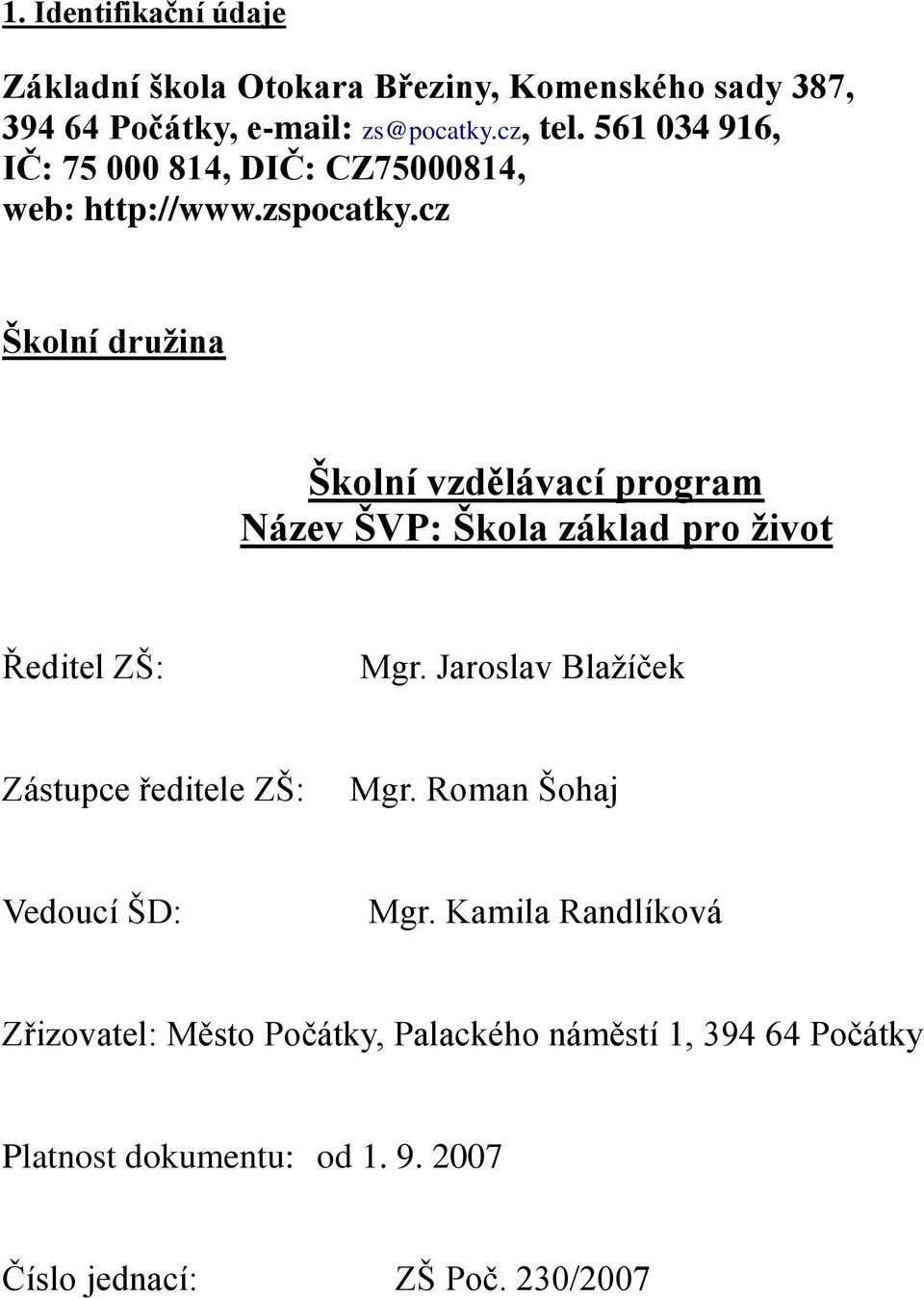 cz Školní družina Školní vzdělávací program Název ŠVP: Škola základ pro život Ředitel ZŠ: Mgr.