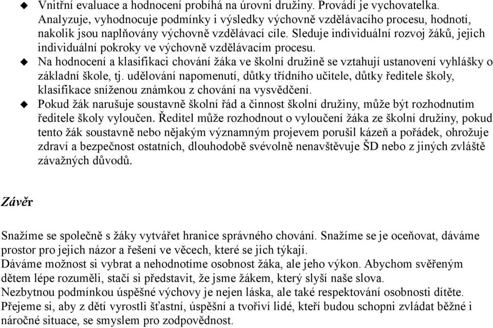 Sleduje individuální rozvoj žáků, jejich individuální pokroky ve výchovně vzdělávacím procesu.