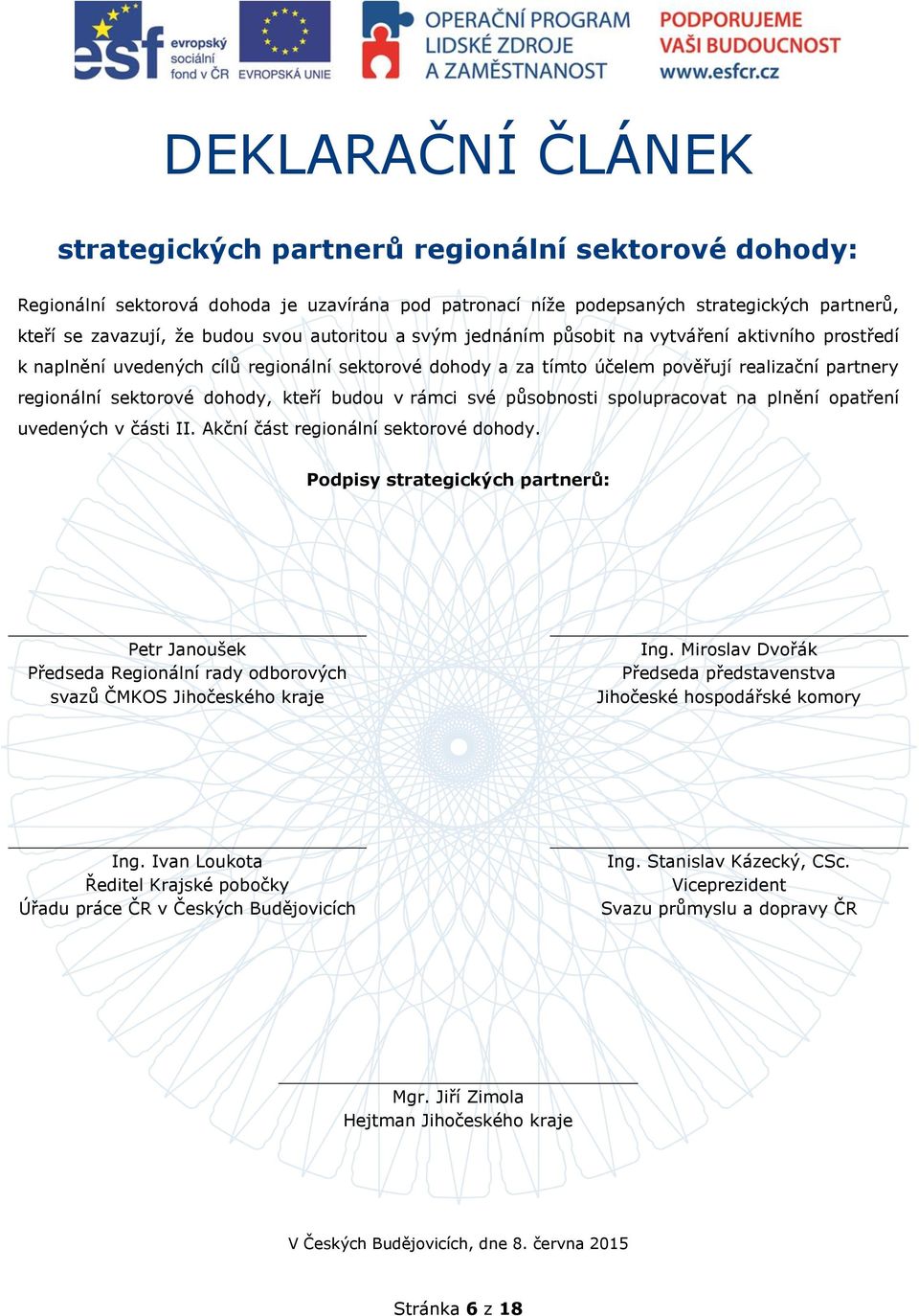 kteří budou v rámci své působnosti spolupracovat na plnění opatření uvedených v části II. Akční část regionální sektorové dohody.