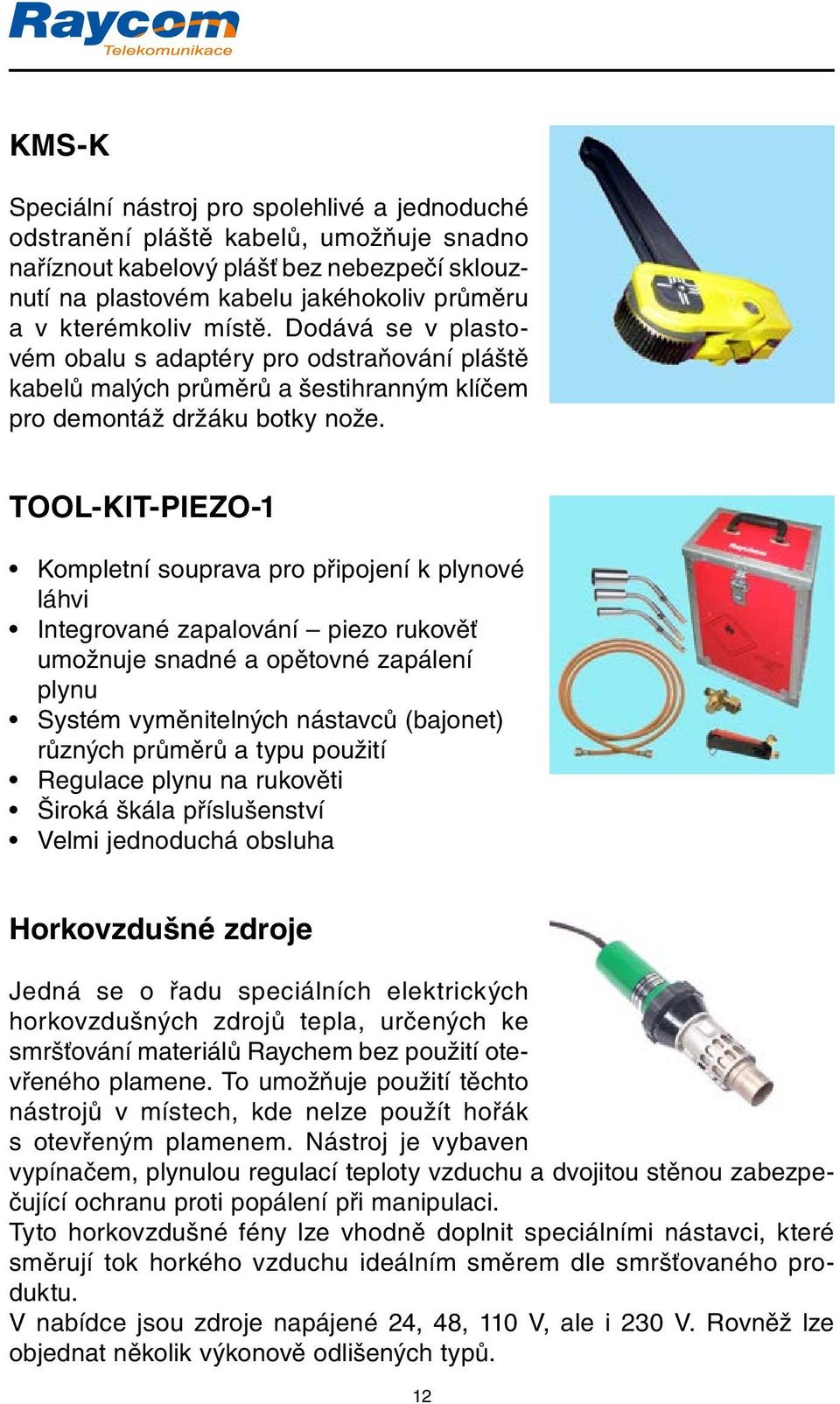 TOOL-KIT-PIEZO-1 kompletní souprava pro připojení k plynové láhvi integrované zapalování piezo rukověť umožnuje snadné a opětovné zapálení plynu systém vyměnitelných nástavců (bajonet) různých