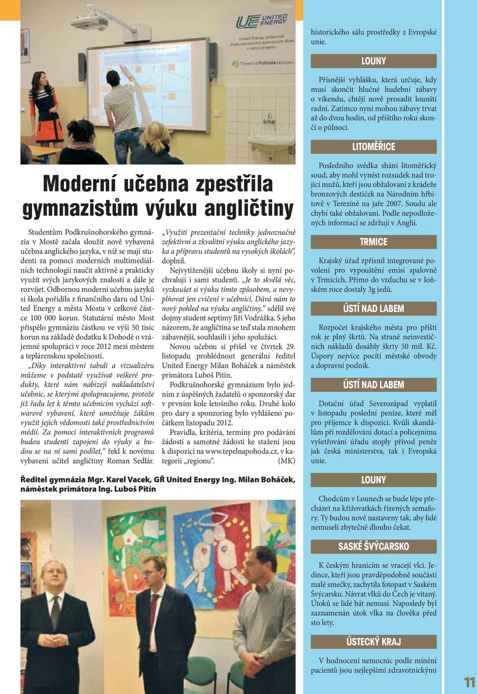 LITOMĚŘICE Moderní učebna zpestřila gymnazistům výuku angličtiny Studentům Podkrušnohorského gymnázia v Mostě začala sloužit nově vybavená učebna anglického jazyka, v níž se mají studenti za pomoci