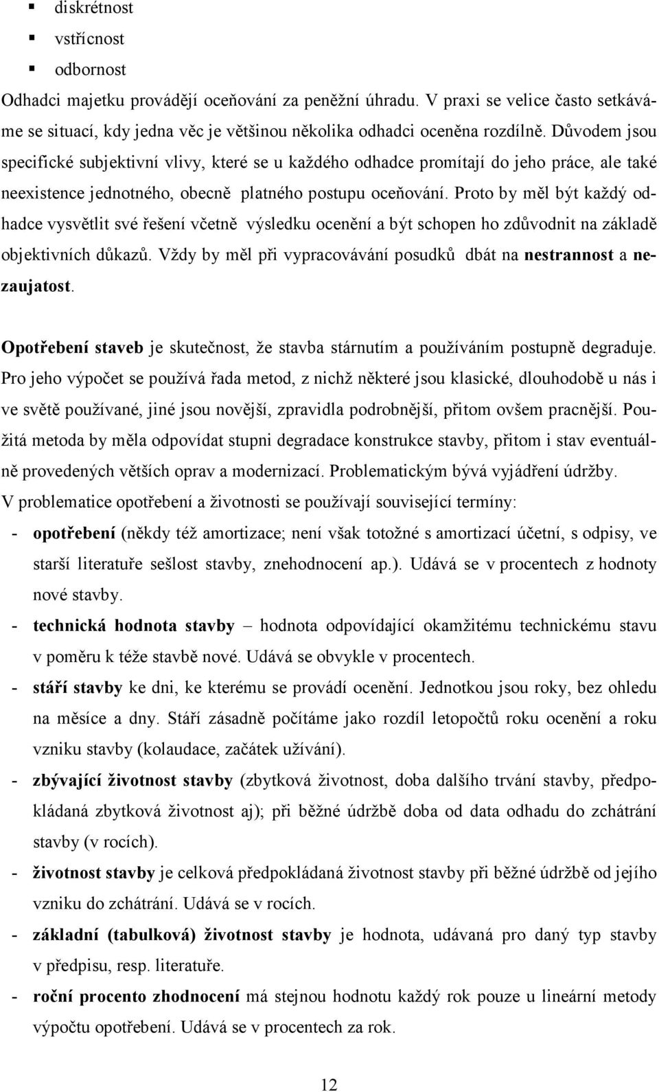 Proto by měl být každý odhadce vysvětlit své řešení včetně výsledku ocenění a být schopen ho zdůvodnit na základě objektivních důkazů.