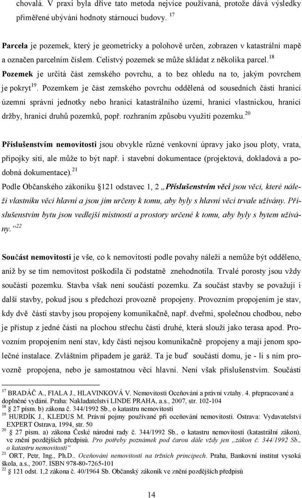 18 Pozemek je určitá část zemského povrchu, a to bez ohledu na to, jakým povrchem je pokryt 19.