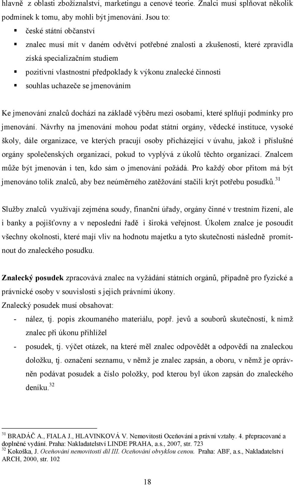 činnosti souhlas uchazeče se jmenováním Ke jmenování znalců dochází na základě výběru mezi osobami, které splňují podmínky pro jmenování.