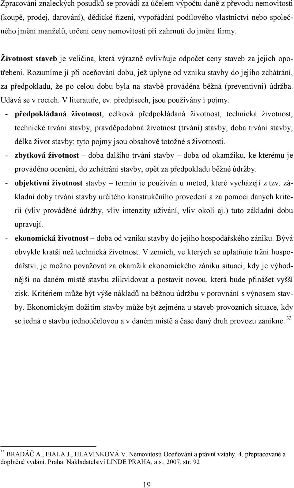 Rozumíme jí při oceňování dobu, jež uplyne od vzniku stavby do jejího zchátrání, za předpokladu, že po celou dobu byla na stavbě prováděna běžná (preventivní) údržba. Udává se v rocích.