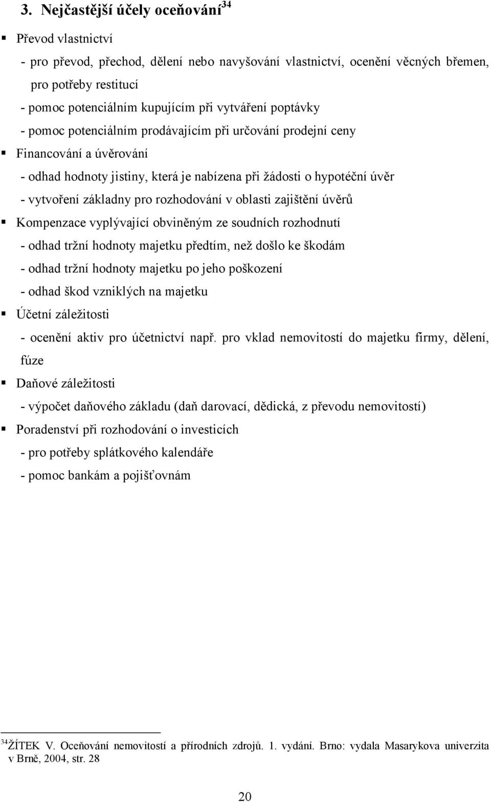 pro rozhodování v oblasti zajištění úvěrů Kompenzace vyplývající obviněným ze soudních rozhodnutí - odhad tržní hodnoty majetku předtím, než došlo ke škodám - odhad tržní hodnoty majetku po jeho