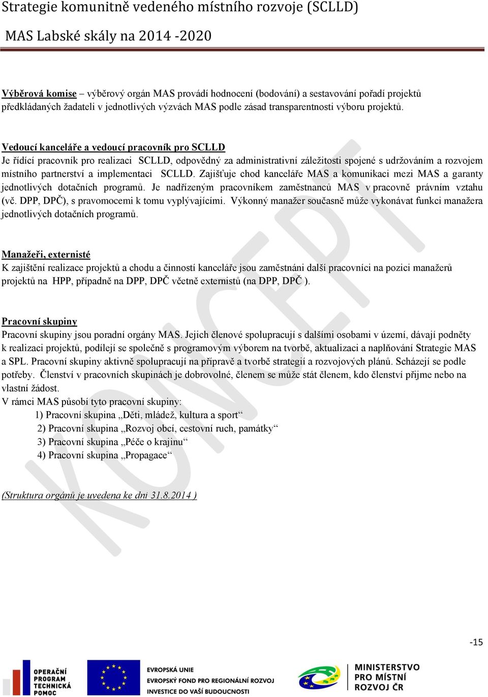 SCLLD. Zajišťuje chod kanceláře MAS a komunikaci mezi MAS a garanty jednotlivých dotačních programů. Je nadřízeným pracovníkem zaměstnanců MAS v pracovně právním vztahu (vč.