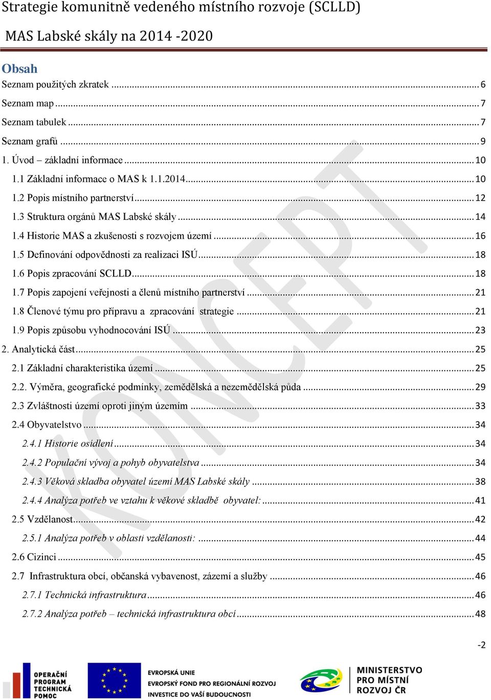 6 Popis zpracování SCLLD... 18 1.7 Popis zapojení veřejnosti a členů místního partnerství... 21 1.8 Členové týmu pro přípravu a zpracování strategie... 21 1.9 Popis způsobu vyhodnocování ISÚ... 23 2.
