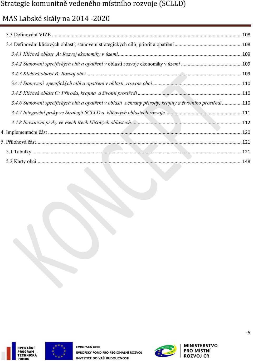 .. 110 3.4.7 Integrační prvky ve Strategii SCLLD a klíčových oblastech rozvoje... 111 3.4.8 Inovativní prvky ve všech třech klíčových oblastech... 112 4. Implementační část... 120 5. Přílohová část.