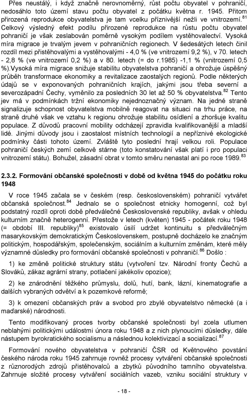 81 Celkový výsledný efekt podílu přirozené reprodukce na růstu počtu obyvatel pohraničí je však zeslabován poměrně vysokým podílem vystěhovalectví.