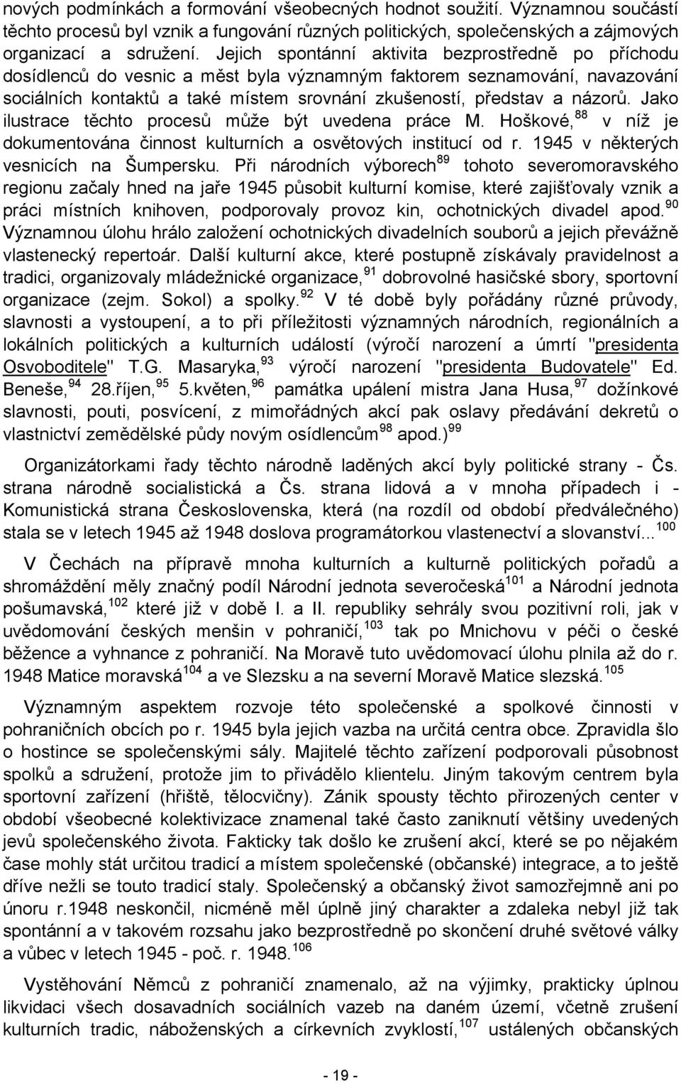 názorů. Jako ilustrace těchto procesů může být uvedena práce M. Hoškové, 88 v níž je dokumentována činnost kulturních a osvětových institucí od r. 1945 v některých vesnicích na Šumpersku.