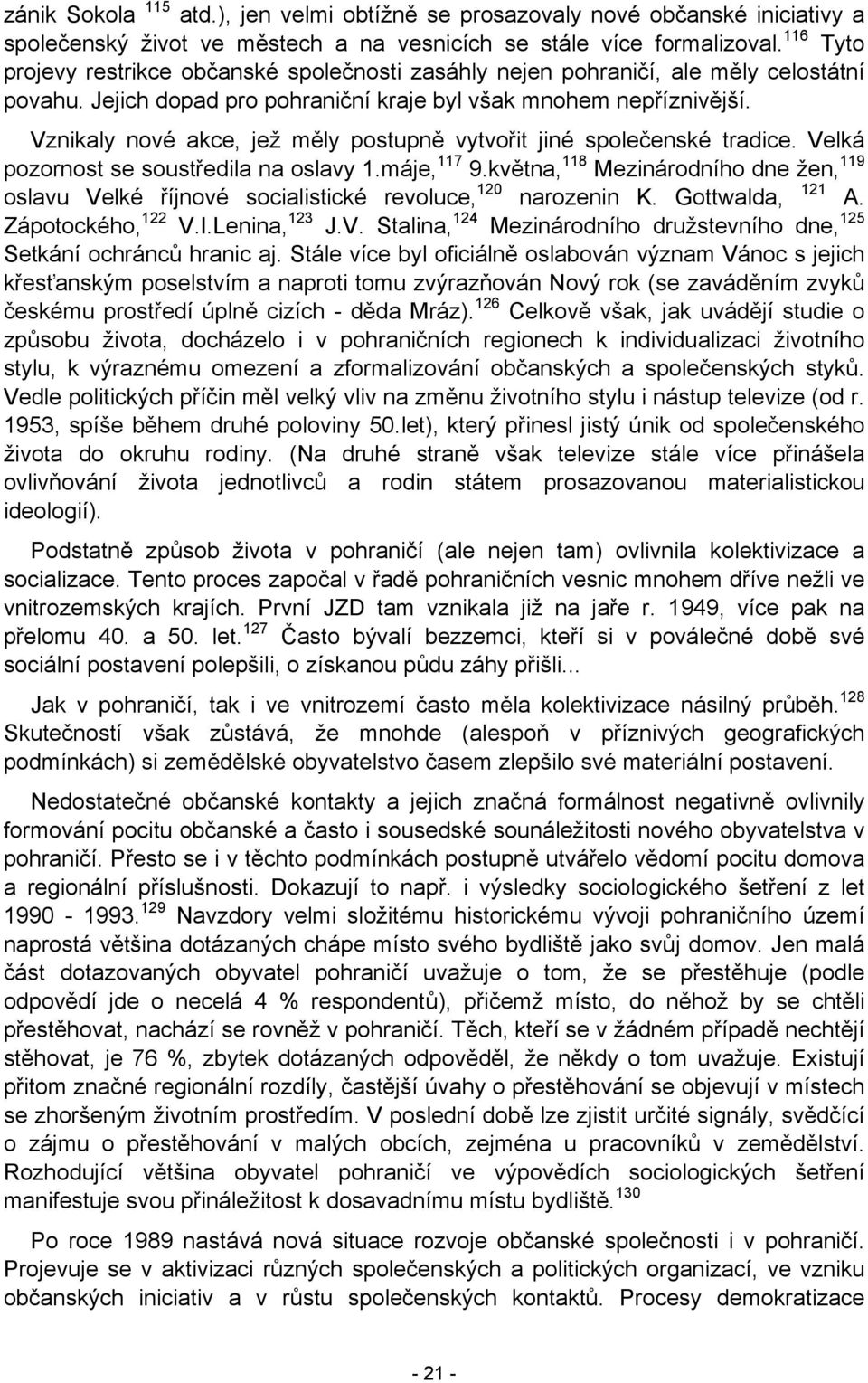 Vznikaly nové akce, jež měly postupně vytvořit jiné společenské tradice. Velká pozornost se soustředila na oslavy 1.máje, 117 9.