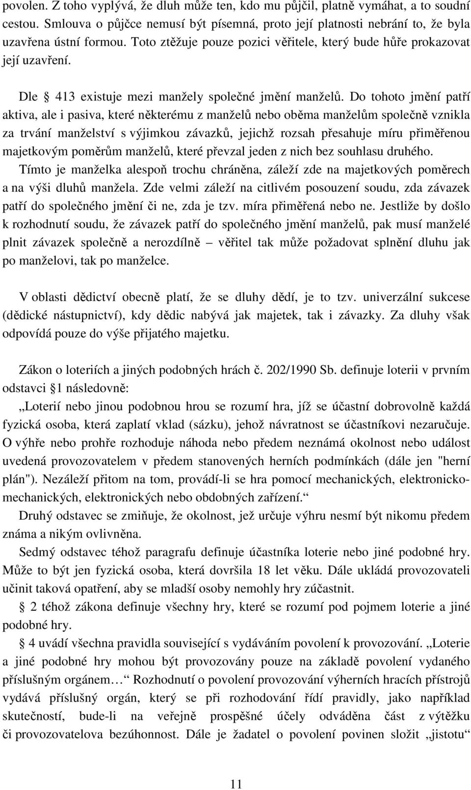 Do tohoto jmění patří aktiva, ale i pasiva, které některému z manželů nebo oběma manželům společně vznikla za trvání manželství s výjimkou závazků, jejichž rozsah přesahuje míru přiměřenou majetkovým