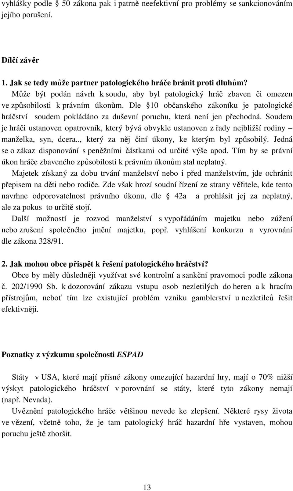 Dle 10 občanského zákoníku je patologické hráčství soudem pokládáno za duševní poruchu, která není jen přechodná.