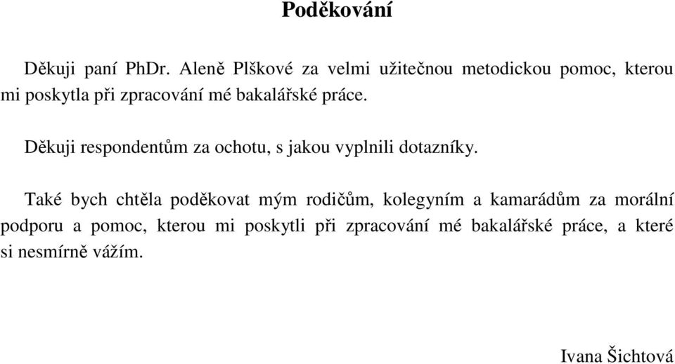 bakalářské práce. Děkuji respondentům za ochotu, s jakou vyplnili dotazníky.