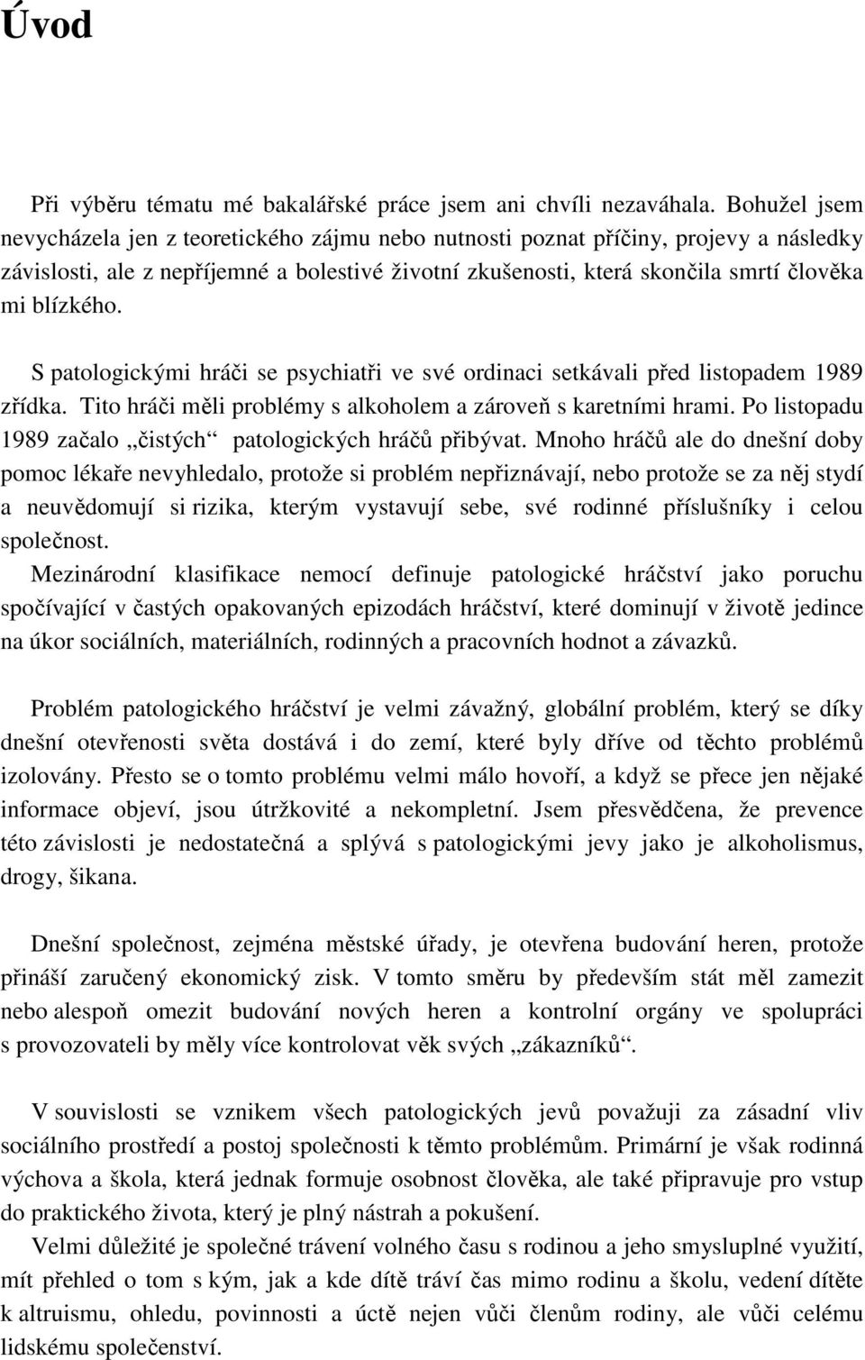 blízkého. S patologickými hráči se psychiatři ve své ordinaci setkávali před listopadem 1989 zřídka. Tito hráči měli problémy s alkoholem a zároveň s karetními hrami.