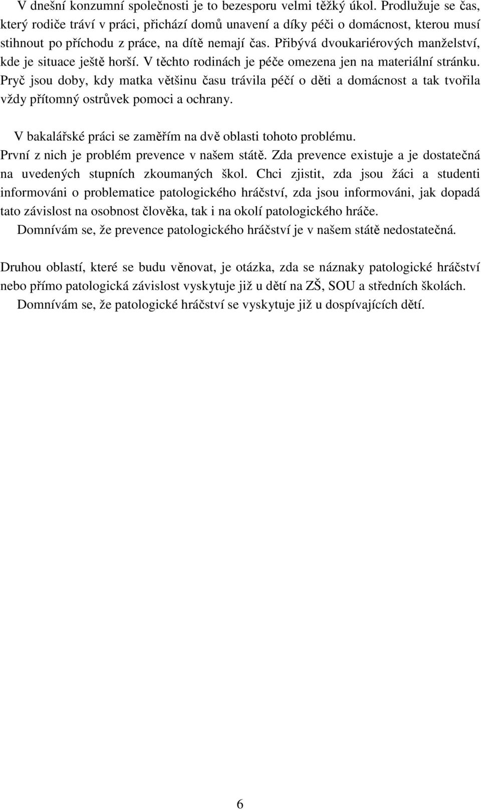 Přibývá dvoukariérových manželství, kde je situace ještě horší. V těchto rodinách je péče omezena jen na materiální stránku.