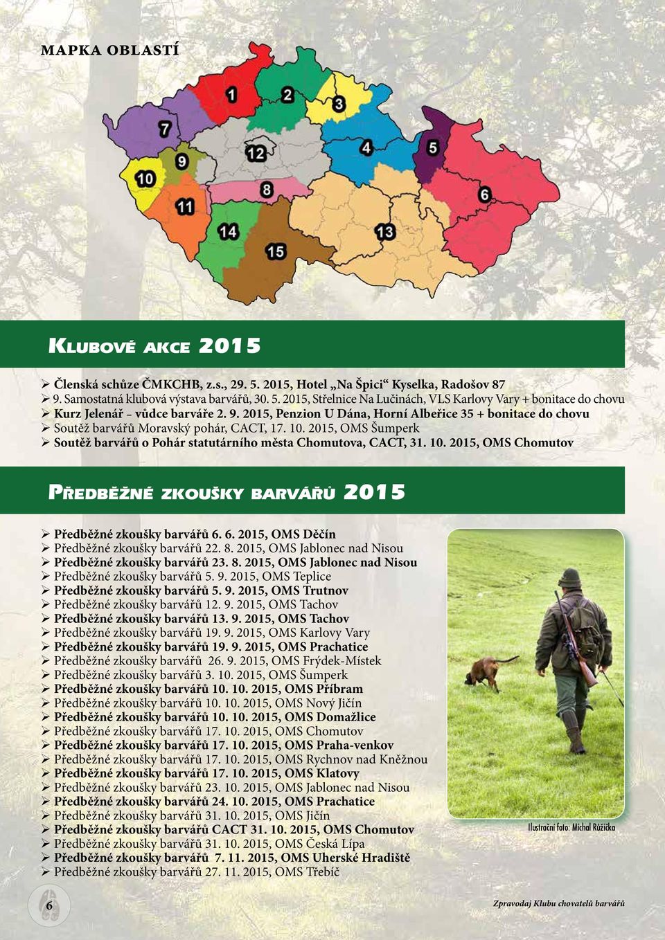 6. 2015, OMS Děčín Předběžné zkoušky barvářů 22. 8. 2015, OMS Jablonec nad Nisou Předběžné zkoušky barvářů 23. 8. 2015, OMS Jablonec nad Nisou Předběžné zkoušky barvářů 5. 9.