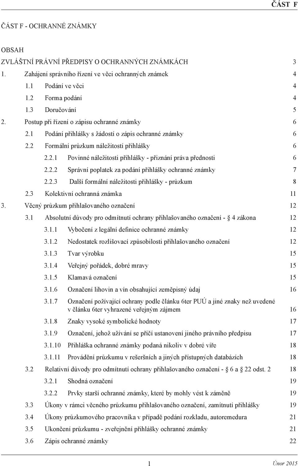 2.2 Správní poplatek za podání přihlášky ochranné známky 7 2.2.3 Další formální náležitosti přihlášky - průzkum 8 2.3 Kolektivní ochranná známka 11 3. Věcný průzkum přihlašovaného označení 12 3.