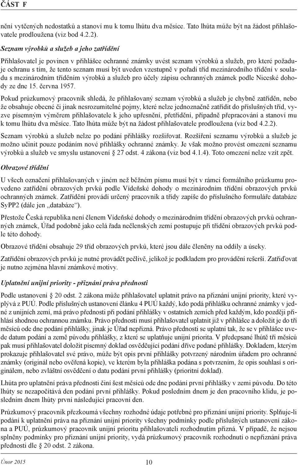 vzestupně v pořadí tříd mezinárodního třídění v souladu s mezinárodním tříděním výrobků a služeb pro účely zápisu ochranných známek podle Niceské dohody ze dne 15. června 1957.