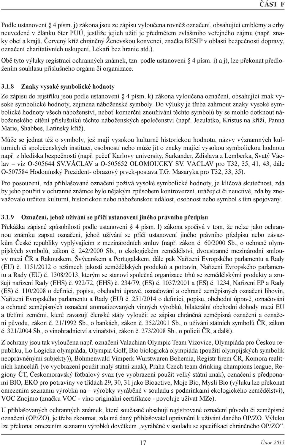 Obě tyto výluky registrací ochranných známek, tzn. podle ustanovení 4 písm. i) a j), lze překonat předložením souhlasu příslušného orgánu či organizace. 3.1.