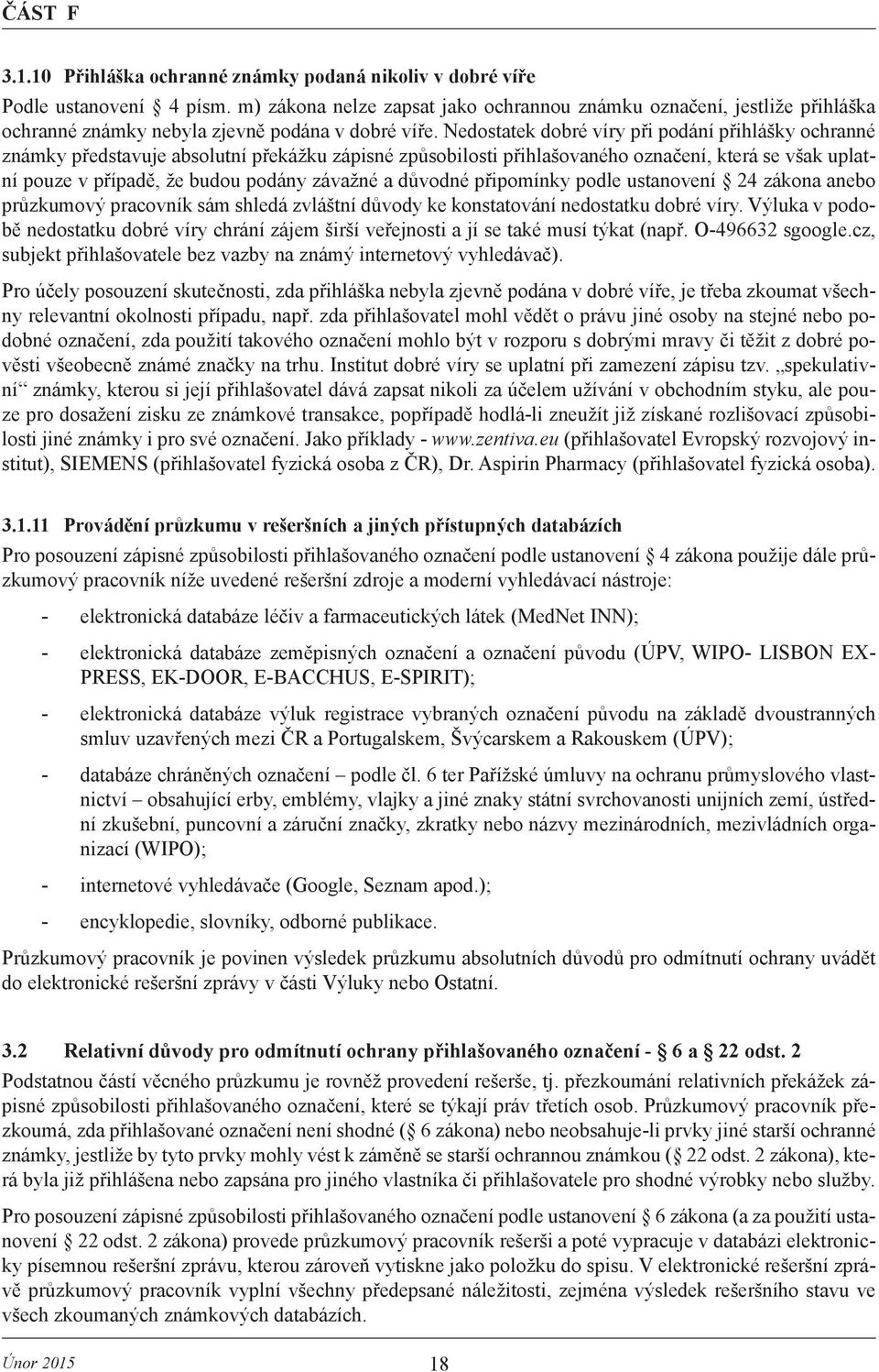 Nedostatek dobré víry při podání přihlášky ochranné známky představuje absolutní překážku zápisné způsobilosti přihlašovaného označení, která se však uplatní pouze v případě, že budou podány závažné