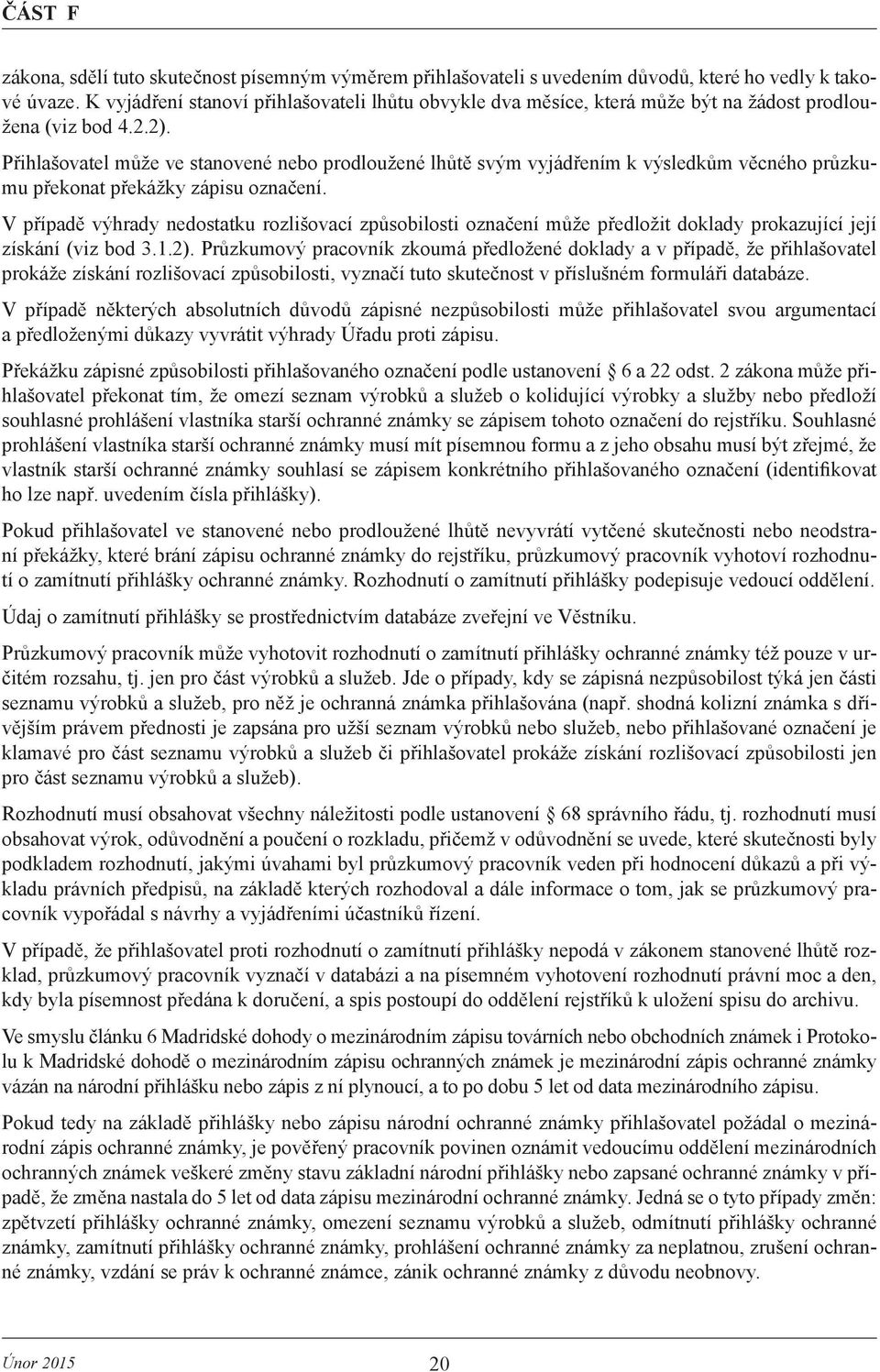 Přihlašovatel může ve stanovené nebo prodloužené lhůtě svým vyjádřením k výsledkům věcného průzkumu překonat překážky zápisu označení.