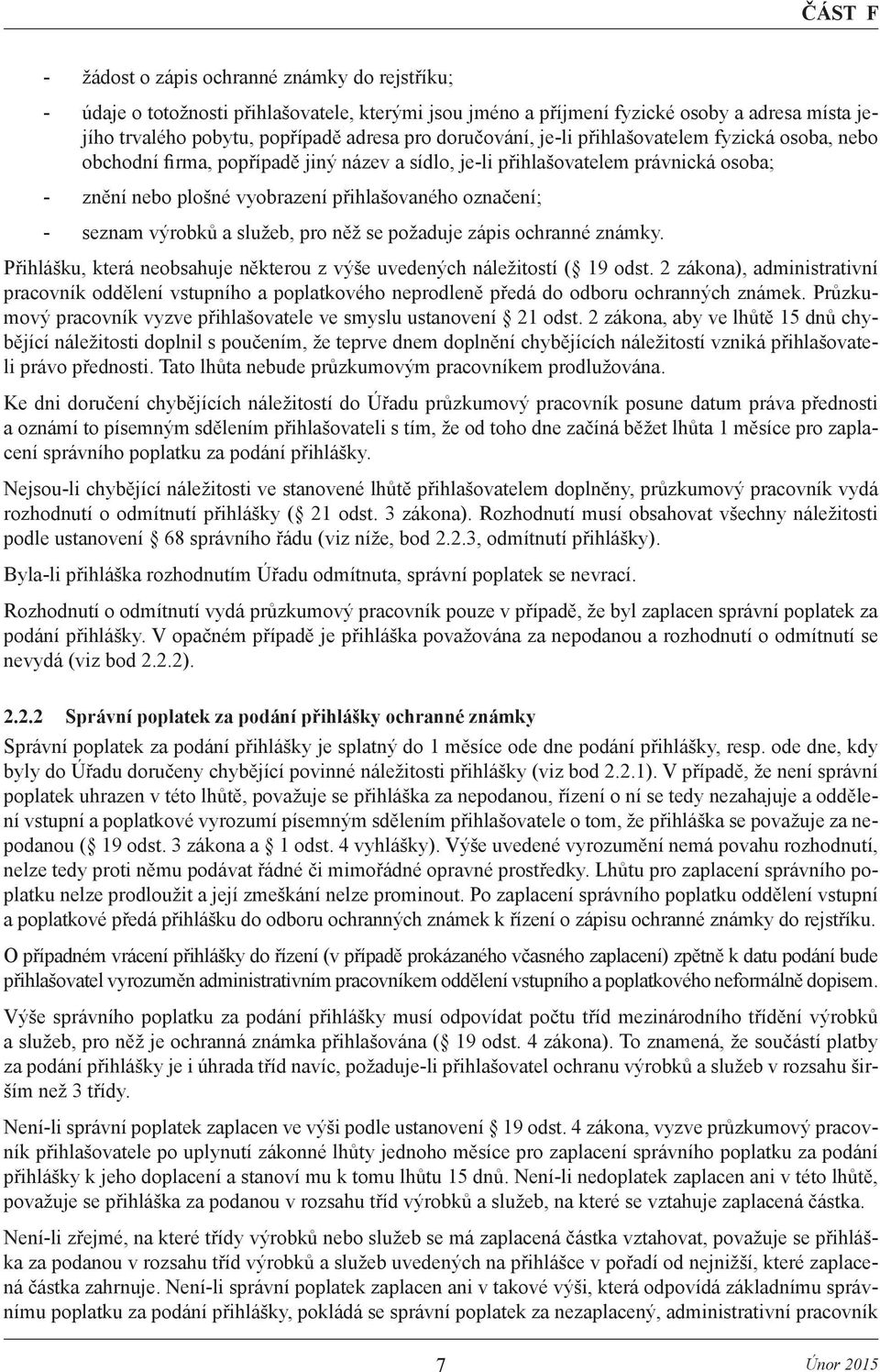 a služeb, pro něž se požaduje zápis ochranné známky. Přihlášku, která neobsahuje některou z výše uvedených náležitostí ( 19 odst.