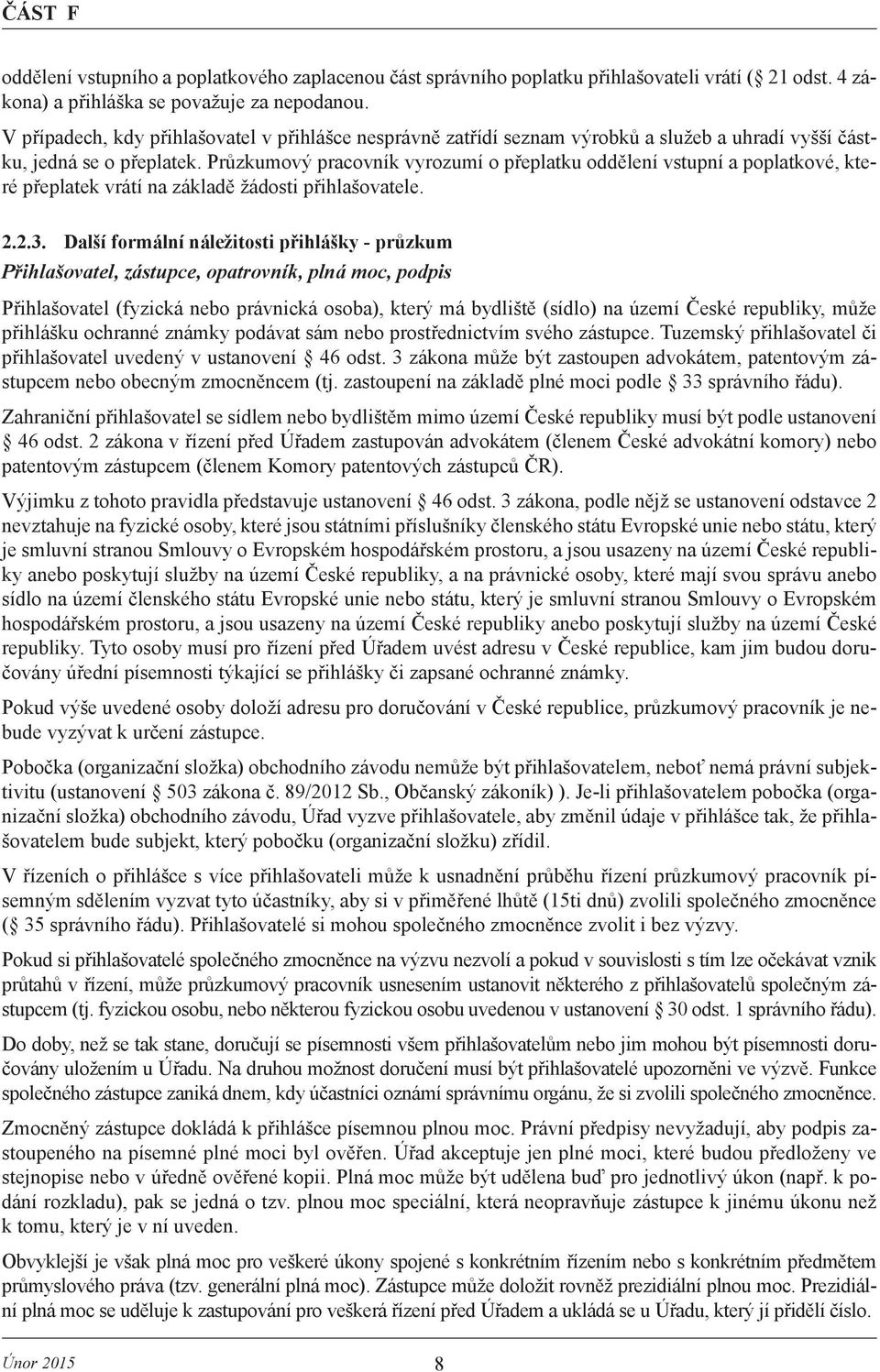 Průzkumový pracovník vyrozumí o přeplatku oddělení vstupní a poplatkové, které přeplatek vrátí na základě žádosti přihlašovatele. 2.2.3.