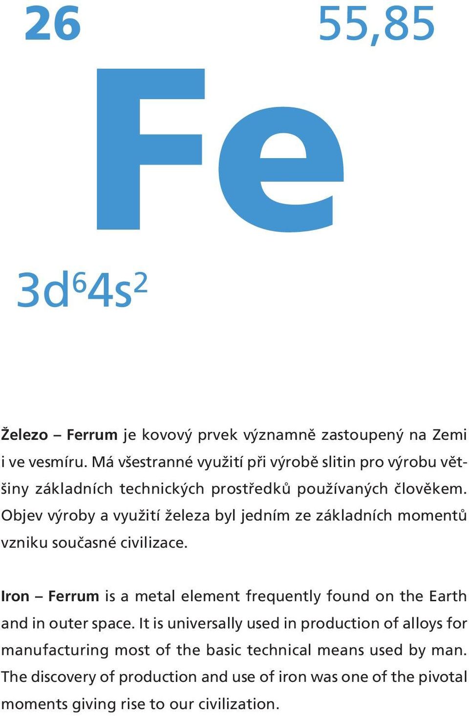 Objev výroby a využití železa byl jedním ze základních momentů vzniku současné civilizace.