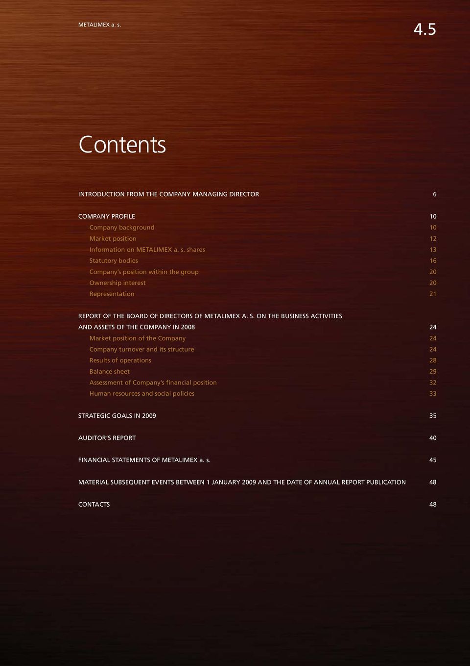 Company s financial position 32 Human resources and social policies 33 STRATEGIC GOALS IN 2009 35 AUDITOR S REPORT 40 FINANCIAL STATEMENTS OF METALIMEX a. s. 45 MATERIAL SUBSEQUENT EVENTS BETWEEN 1 JANUARY 2009 AND THE DATE OF ANNUAL REPORT PUBLICATION 48 CONTACTS 48