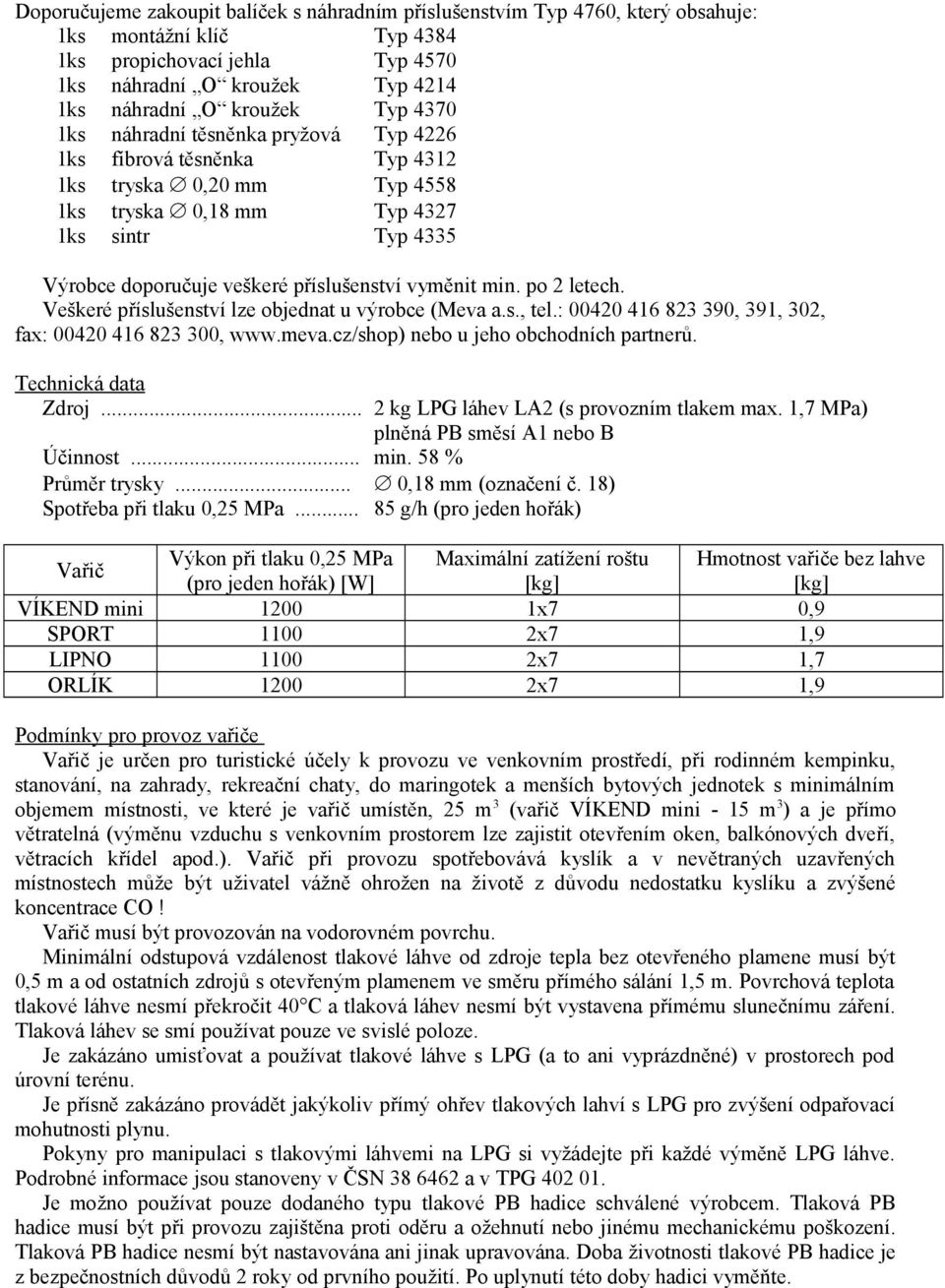 vyměnit min. po 2 letech. Veškeré příslušenství lze objednat u výrobce (Meva a.s., tel.: 00420 416 823 390, 391, 302, fax: 00420 416 823 300, www.meva.cz/shop) nebo u jeho obchodních partnerů.