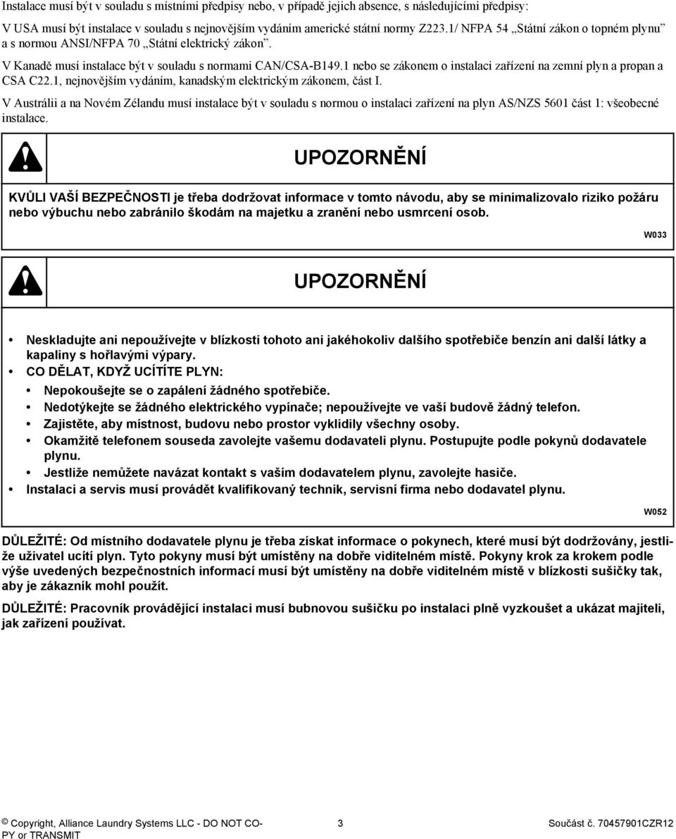 1 nebo se zákonem o instalaci zařízení na zemní plyn a propan a CSA C22.1, nejnovějším vydáním, kanadským elektrickým zákonem, část I.