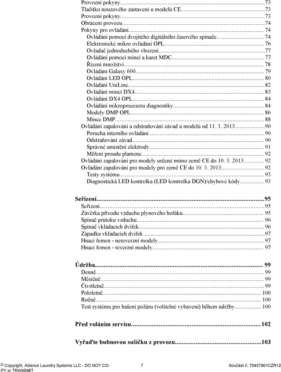 .. 80 Ovládání UniLinc...82 Ovládání mincí DX4...83 Ovládání DX4 OPL... 84 Ovládání mikroprocesoru diagnostiky... 84 Modely DMP OPL... 86 Mince DMP.