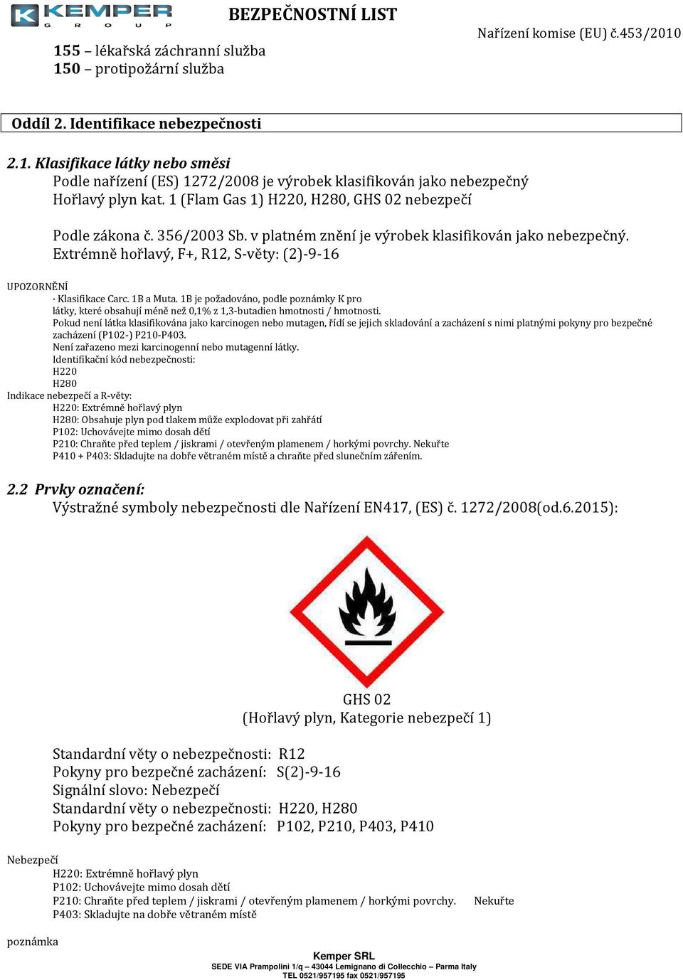 Extrémně hořlavý, F+, R12, S-věty: (2)-9-16 UPOZORNĚNÍ Klasifikace Carc. 1B a Muta. 1B je požadováno, podle poznámky K pro látky, které obsahují méně než 0,1% z 1,3-butadien hmotnosti / hmotnosti.