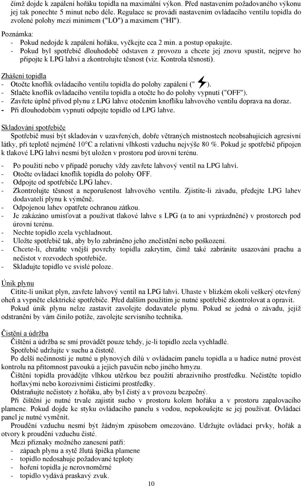 - Pokud byl spotřebič dlouhodobě odstaven z provozu a chcete jej znovu spustit, nejprve ho připojte k LPG lahvi a zkontrolujte těsnost (viz. Kontrola těsnosti).