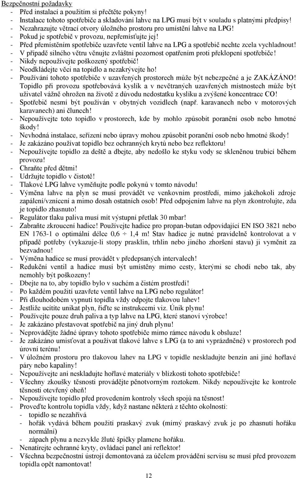 - Před přemístěním spotřebiče uzavřete ventil lahve na LPG a spotřebič nechte zcela vychladnout! - V případě silného větru věnujte zvláštní pozornost opatřením proti překlopení spotřebiče!