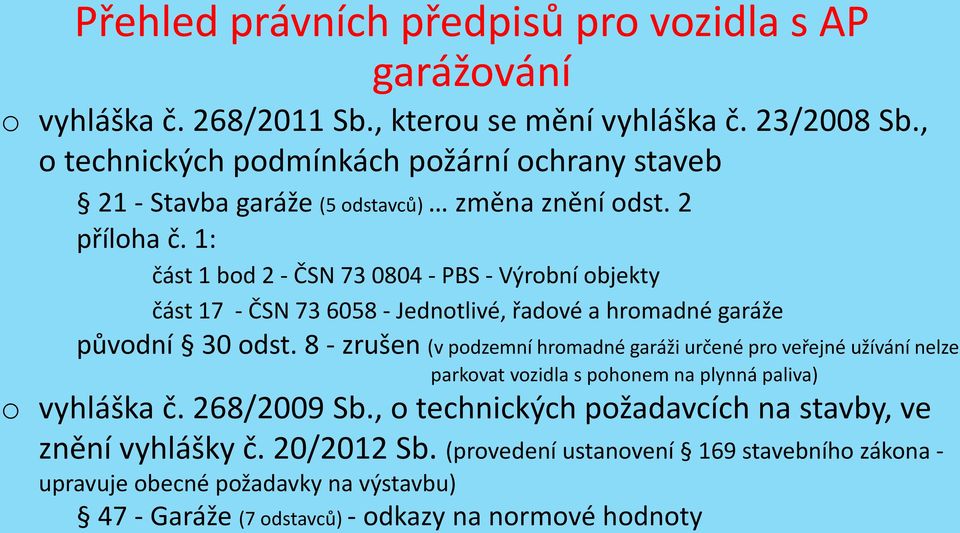 1: část 1 bod 2 - ČSN 73 0804 - PBS - Výrobní objekty část 17 - ČSN 73 6058 - Jednotlivé, řadové a hromadné garáže původní 30 odst.